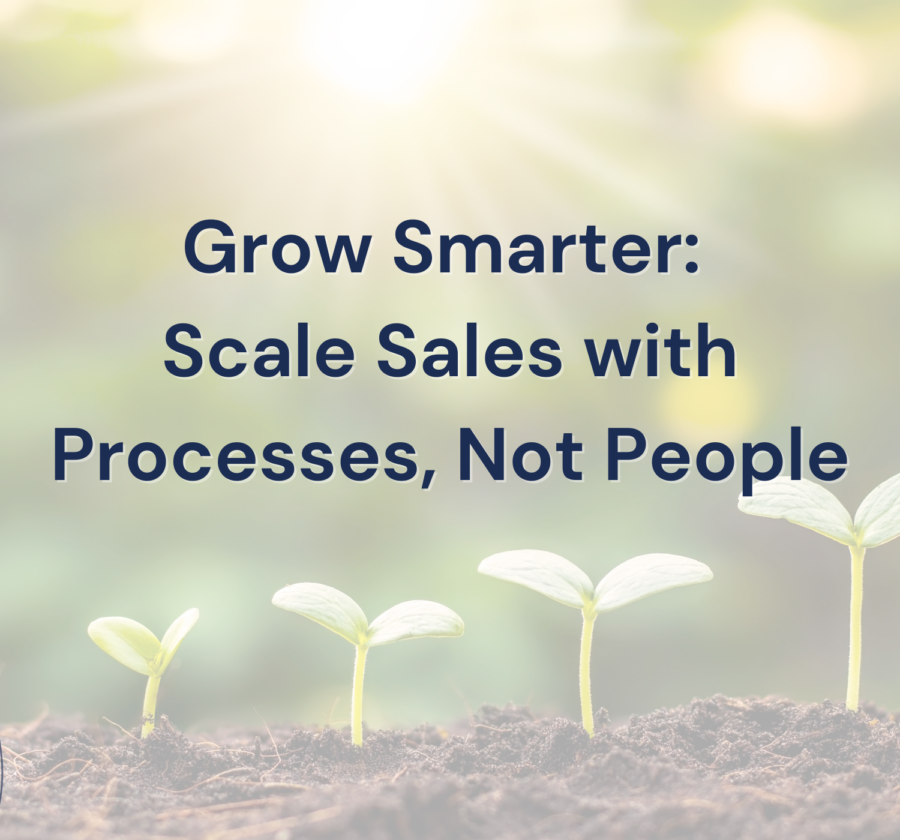 Grow Smarter Scale Sales With Processes, Not People