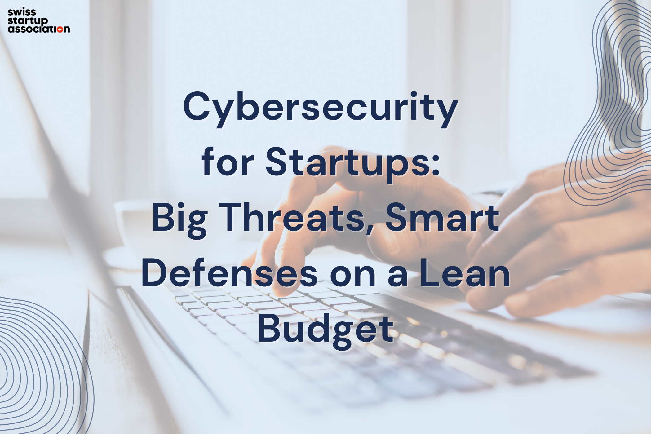 Cybersecurity For Startups Big Threats, Smart Defenses On A Lean Budget